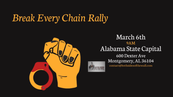 Both Sides of the Wall, a grassroots organization, will be hosting their “Break Every Chain Rally” against the brutalization of incarcerated people in Alabama prisons.