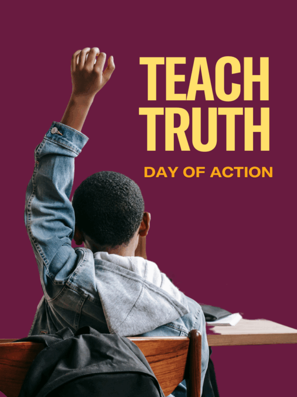 A child raising their hand with text behind stating "Teach Truth: Day of Action."