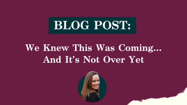 BLOG POST: We Knew This Was Coming…And It’s Not Over Yet