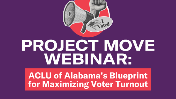 Project MOVE Webinar:  ACLU of Alabama’s Blueprint for Maximizing Voter Turnout