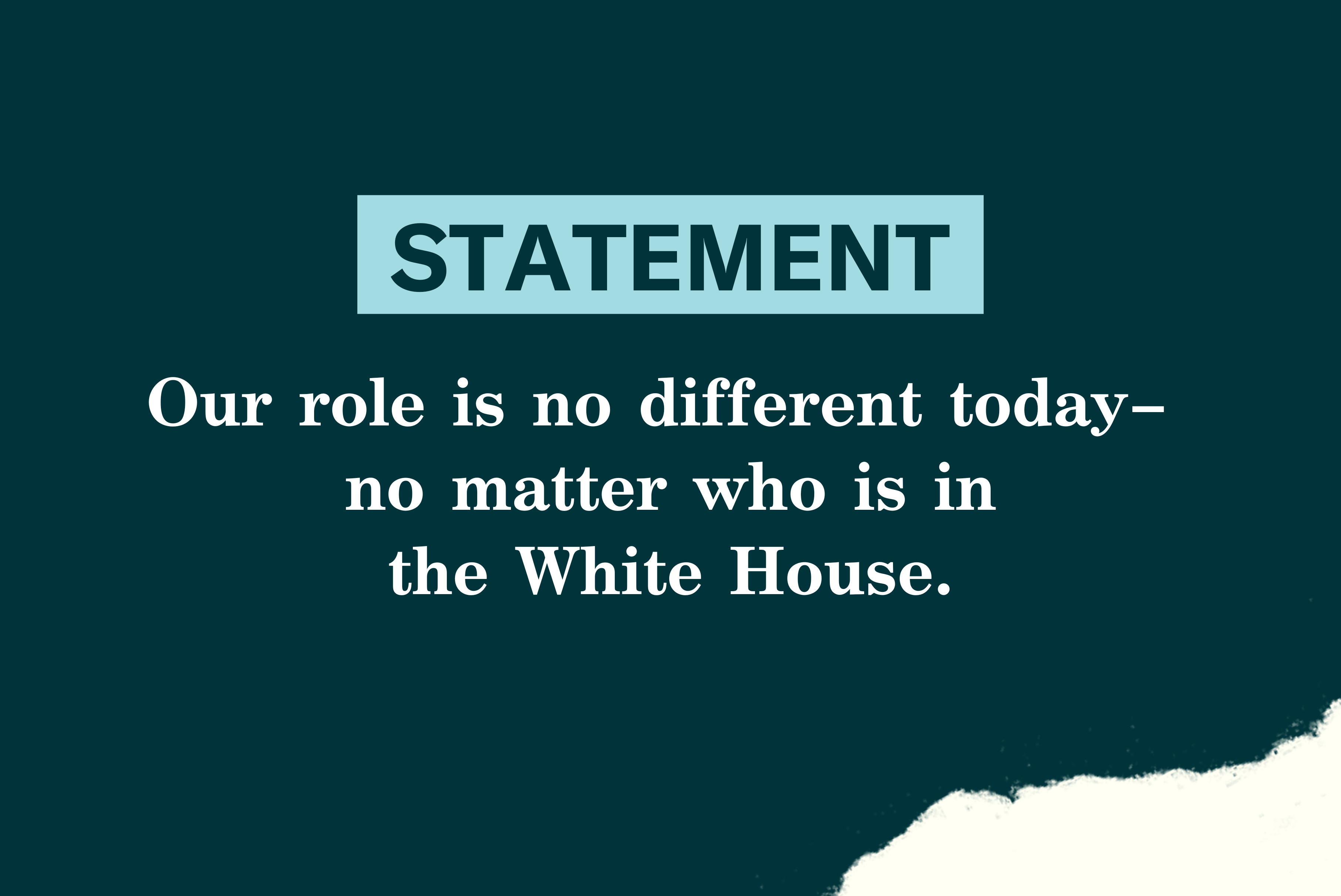 Our role is no different today–  no matter who is in the White House.
