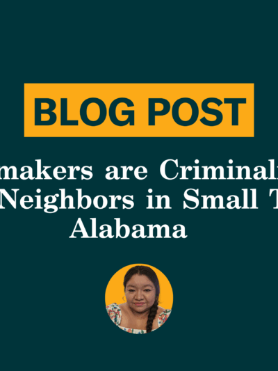 Lawmakers are Criminalizing our neighbors in Small Town Alabama