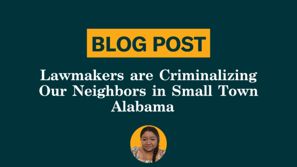 Lawmakers are Criminalizing our neighbors in Small Town Alabama
