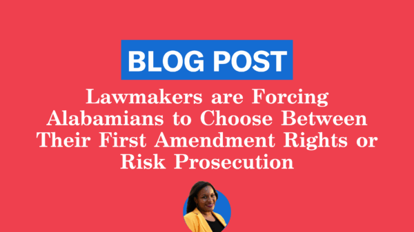 Lawmakers are Forcing Alabamians to Choose Between Their First Amendment Rights or Risk Prosecution