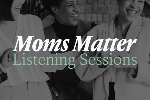 text that reads "Moms Matter Listening Sessions" over a black and white photo of women laughing