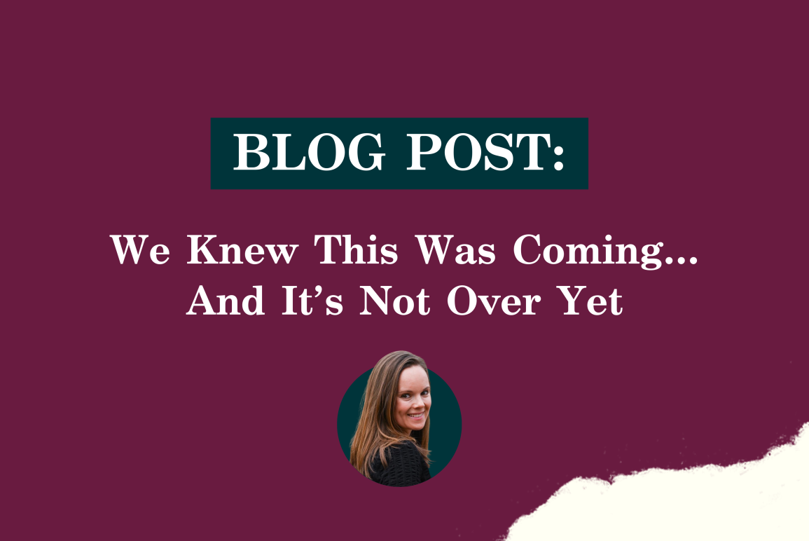 BLOG POST: We Knew This Was Coming…And It’s Not Over Yet 