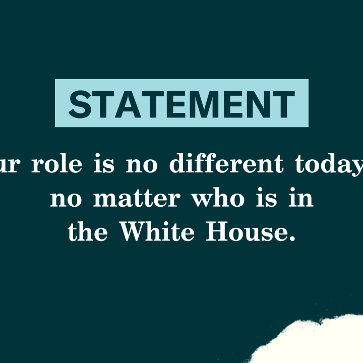 Our role is no different today–  no matter who is in the White House.